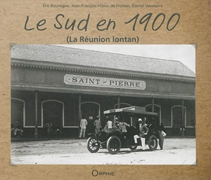 Le Sud en 1900 : La Réunion lontan - Eric Boulogne