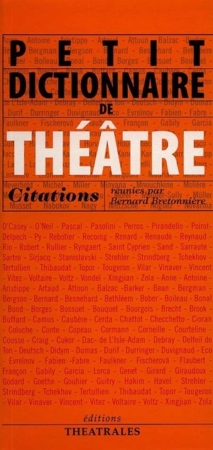 Petit dictionnaire de théâtre : citations - Bernard Bretonnière