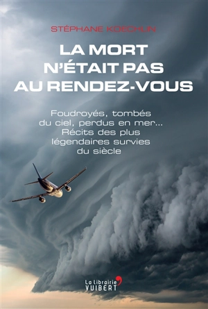 La mort n'était pas au rendez-vous : foudroyés, tombés du ciel, perdus en mer... : récits des plus légendaires survies du siècle - Stéphane Koechlin