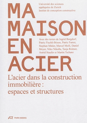 Ma maison en acier : l'acier dans la construction immobilière : espaces et structures - Institut Konstruktives Entwerfen (Zurich, Suisse)