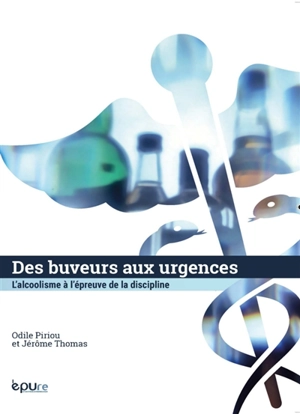 Des buveurs aux urgences : l'alcoolisme à l'épreuve de la discipline - Odile Piriou