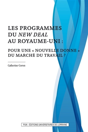 Les programmes du New Deal au Royaume-Uni : pour une nouvelle donne du marché du travail ? - Catherine Coron