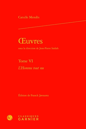 Oeuvres. Vol. 6. L'homme tout nu - Catulle Mendès