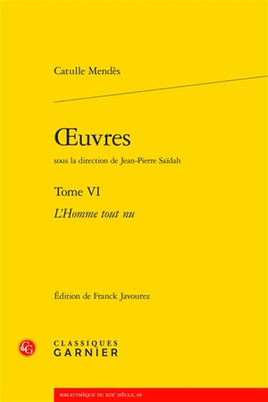 Oeuvres. Vol. 6. L'homme tout nu - Catulle Mendès