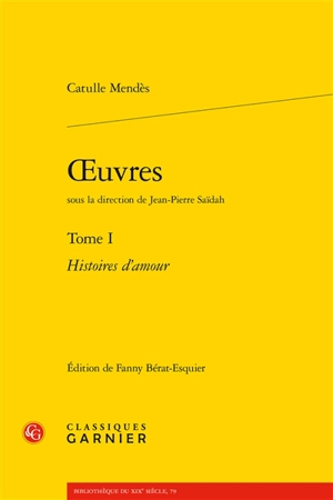 Oeuvres. Vol. 1. Histoires d'amour - Catulle Mendès