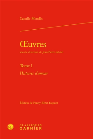 Oeuvres. Vol. 1. Histoires d'amour - Catulle Mendès