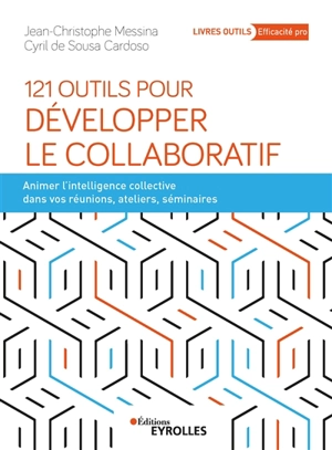 121 outils pour développer le collaboratif : animer l'intelligence collective dans vos réunions, ateliers, séminaires - Jean-Christophe Messina