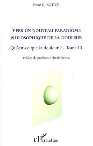 Qu'est-ce que la douleur ?. Vol. 3. Vers un nouveau paradigme philosophique de la douleur - Henri K. Kotobi