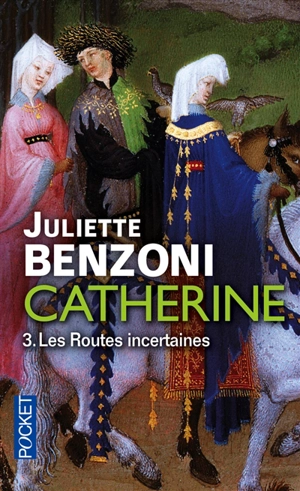 Catherine. Vol. 3. Les routes incertaines - Juliette Benzoni