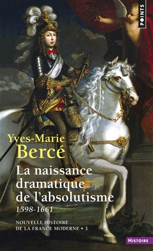 Nouvelle histoire de la France moderne. Vol. 3. La naissance dramatique de l'absolutisme : 1598-1661 - Yves-Marie Bercé