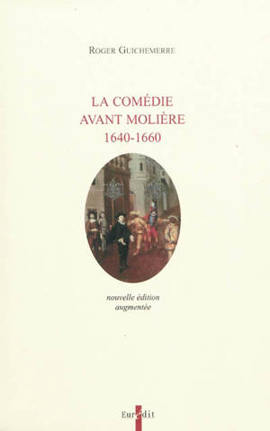 La comédie avant Molière, 1640-1660 - Roger Guichemerre