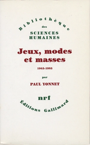 Jeux, modes et masses : la société française et le moderne : 1945-1985 - Paul Yonnet