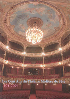 Les cent ans du théâtre Molière de Sète : 1904-2004 - Simone Lacomblez