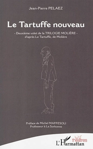 La trilogie Molière. Vol. 2. Le Tartuffe nouveau - Jean-Pierre Pelaez