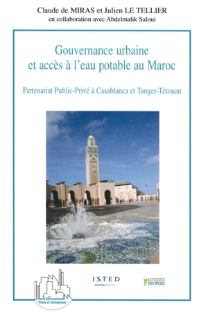 Gouvernance urbaine et accès à l'eau potable au Maroc : partenariat public-privé à Casablanca et Tanger-Tétouan - Claude de Miras