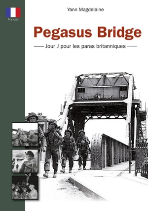 Pegasus Bridge : jour J pour les paras britanniques - Yann Magdelaine