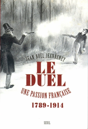 Le duel : une passion française (1789-1914) - Jean-Noël Jeanneney