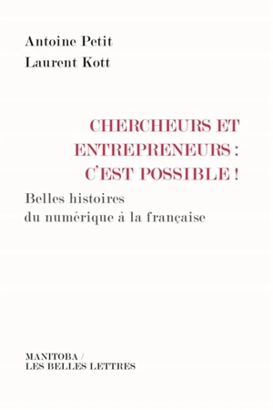 Chercheurs et entrepreneurs, c'est possible ! : belles histoires du numérique à la française - Laurent Kott