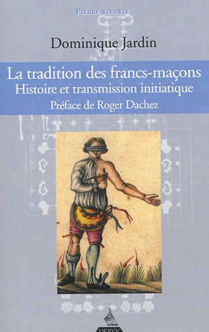 La tradition des francs-maçons : histoire et transmission initiatique - Dominique Jardin