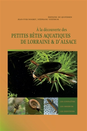 A la découverte des petites bêtes aquatiques de Lorraine & d'Alsace : les connaître, les observer, les identifier - Jean-Yves Nogret