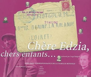 Chère Edzia, chers enfants : 1939-1944, correspondance de la famille Rotgold : camp de Beaune-La-Rolande, Paris, Saints, Lublin, Laskarzew, Issoudun - Mordka Rotgold