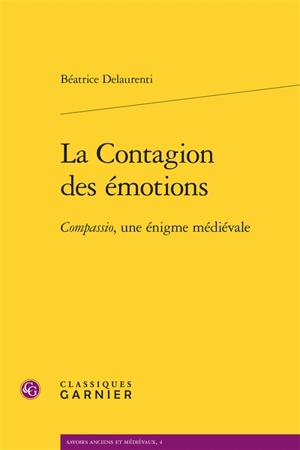 La contagion des émotions : compassio, une énigme médiévale - Béatrice Delaurenti