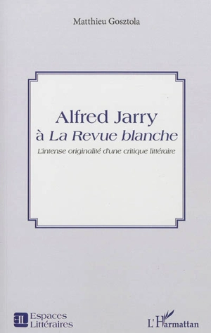 Alfred Jarry à La Revue blanche : l'intense originalité d'une critique littéraire - Matthieu Gosztola