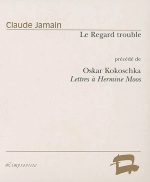 Le regard trouble : essai sur la poupée d'Oscar Kokoschka. Lettres à Hermine Moos