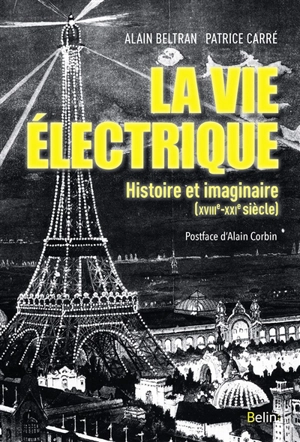 La vie électrique : histoire et imaginaire (XVIIIe-XXIe siècle) - Alain Beltran