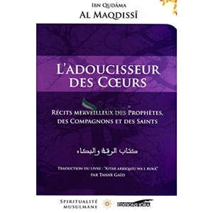 L'adoucisseur des coeurs : récits merveilleux des prophètes, des compagnons et des saints - Abdallah ibn Ahmad Ibn Qudama al-Maqdisi