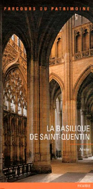 La basilique de Saint-Quentin - Picardie. Service régional de l'Inventaire général du patrimoine culturel