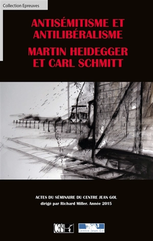 Antisémitisme et antilibéralisme : Martin Heidegger et Carl Schmitt : actes du séminaire du Centre Jean Gol, année 2015 - Centre Jean Gol. Séminaire (01 ; 2015 ; Bruxelles)