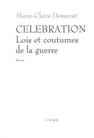 Célébration, lois et coutumes de la guerre - Marie-Claire Dewarrat