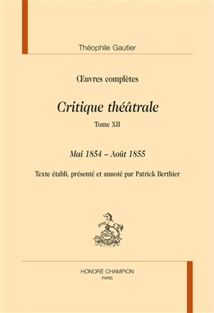 Oeuvres complètes. Section VI : critique théâtrale. Vol. 12. Mai 1854-août 1855 - Théophile Gautier