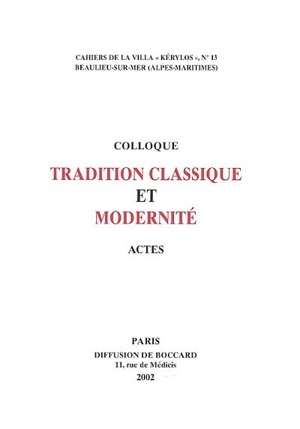 Tradition classique et modernité : actes du 12e colloque de la villa Kérylos à Beaulieu-sur-Mer, les 19 et 20 octobre 2001 - Colloque de la villa Kérylos (12 ; 2001 ; Beaulieu-sur-Mer, Alpes-Maritimes)