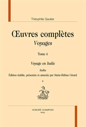 Oeuvres complètes. Section IV : voyages. Vol. 4. Voyage en Italie - Théophile Gautier