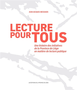 Lecture pour tous : une histoire des initiatives de la Province de Liège en matière de lecture publique - Jean-Jacques Messiaen