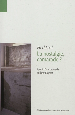 La nostalgie, camarade ? : à partir d'une oeuvre de Hubert Duprat - Fred Léal