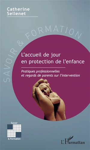 L'accueil de jour en protection de l'enfance : pratiques professionnelles et regards de parents sur l'intervention - Catherine Sellenet