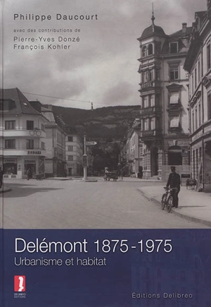 Delémont 1875-1975 : urbanisme et habitat - Philippe Daucourt