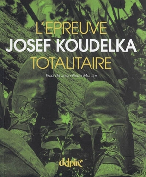 L'épreuve totalitaire : Joseph Koudelka - Jean-Pierre Montier