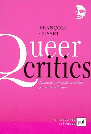 Queer critics : la littérature française déshabillée par ses homo-lecteurs - François Cusset