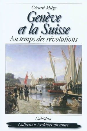 Genève et la Suisse : au temps des révolutions - Gérard Miège