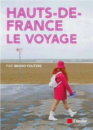 Hauts-de-France : le voyage - Bruno Vouters