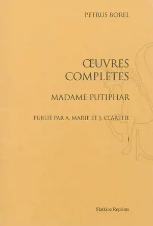 Oeuvres complètes. Vol. 1. Madame Putiphar - Pétrus Borel