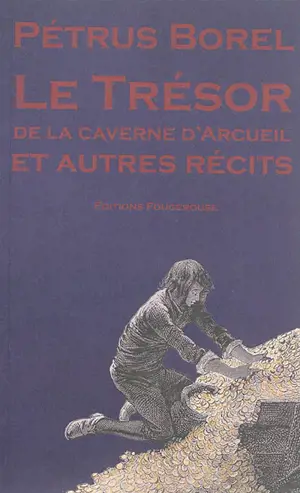 Le trésor de la caverne d'Arcueil : et autres récits - Pétrus Borel