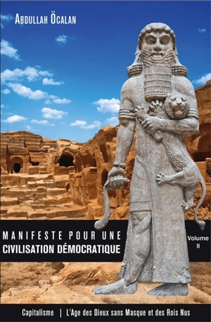 Manifeste pour une civilisation démocratique. Vol. 2. Capitalisme : l'ère des dieux sans masque et des rois nus - Abdullah Ocalan