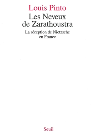 Les neveux de Zarathoustra : la réception de Nietzsche en France - Louis Pinto