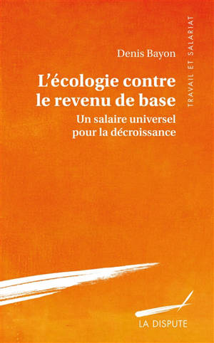 L'écologie contre le revenu de base : un salaire universel pour la décroissance - Denis Bayon