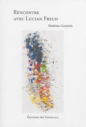 Rencontre avec Lucian Freud : poème en un acte - Matthieu Gosztola